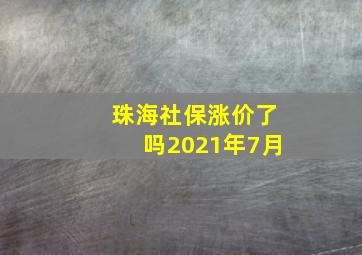 珠海社保涨价了吗2021年7月