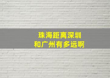 珠海距离深圳和广州有多远啊