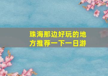 珠海那边好玩的地方推荐一下一日游