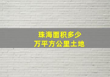 珠海面积多少万平方公里土地