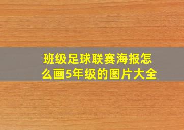 班级足球联赛海报怎么画5年级的图片大全