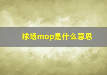 球场mop是什么意思