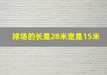 球场的长是28米宽是15米