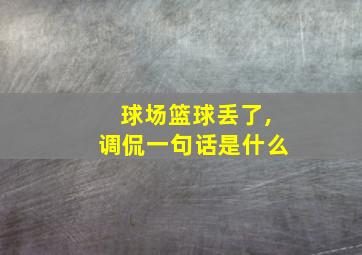 球场篮球丢了,调侃一句话是什么