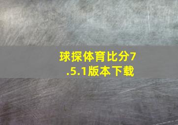 球探体育比分7.5.1版本下载