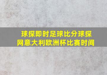 球探即时足球比分球探网意大利欧洲杯比赛时间