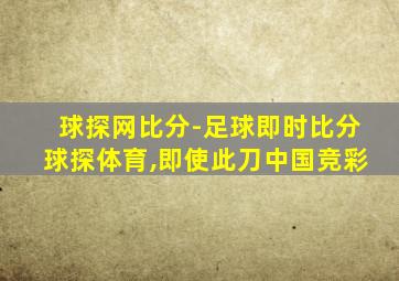 球探网比分-足球即时比分球探体育,即使此刀中国竞彩