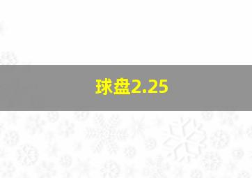 球盘2.25