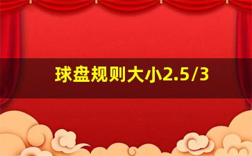 球盘规则大小2.5/3