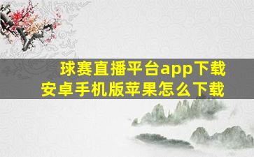 球赛直播平台app下载安卓手机版苹果怎么下载