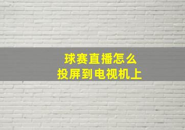 球赛直播怎么投屏到电视机上