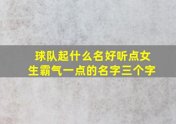 球队起什么名好听点女生霸气一点的名字三个字