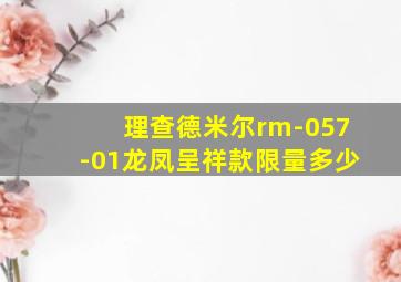 理查德米尔rm-057-01龙凤呈祥款限量多少