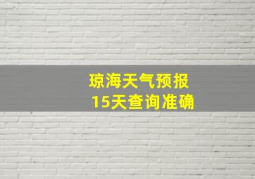 琼海天气预报15天查询准确