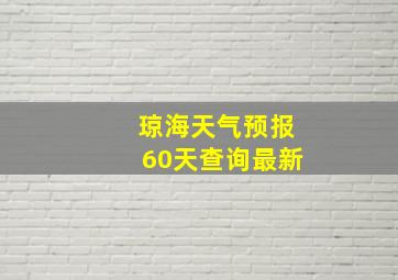 琼海天气预报60天查询最新