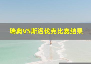 瑞典VS斯洛伐克比赛结果