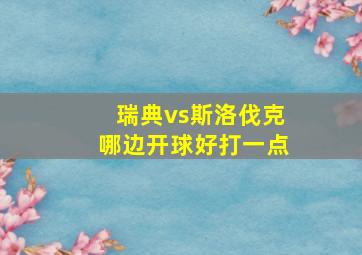 瑞典vs斯洛伐克哪边开球好打一点