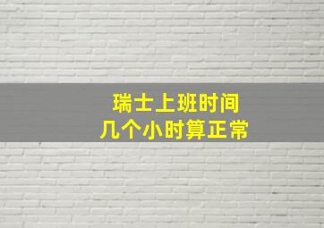 瑞士上班时间几个小时算正常