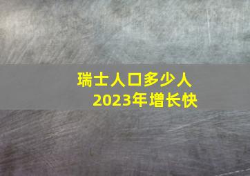 瑞士人口多少人2023年增长快