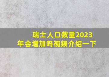 瑞士人口数量2023年会增加吗视频介绍一下