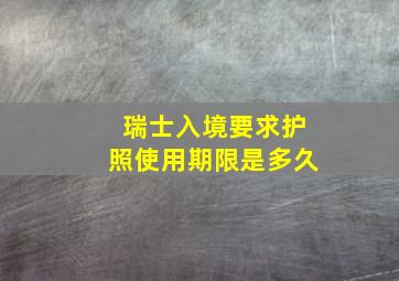 瑞士入境要求护照使用期限是多久