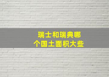 瑞士和瑞典哪个国土面积大些