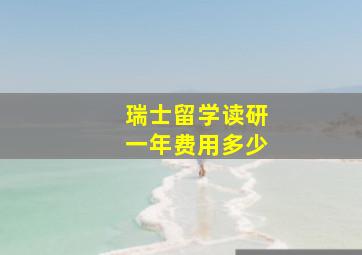 瑞士留学读研一年费用多少