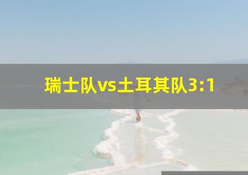 瑞士队vs土耳其队3:1