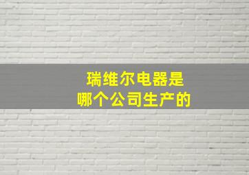 瑞维尔电器是哪个公司生产的