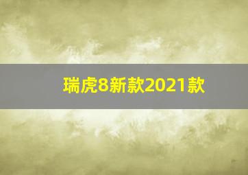 瑞虎8新款2021款