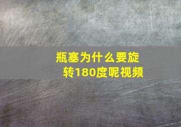 瓶塞为什么要旋转180度呢视频