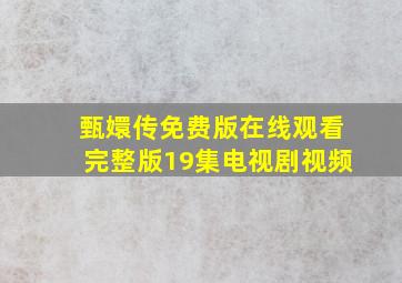 甄嬛传免费版在线观看完整版19集电视剧视频