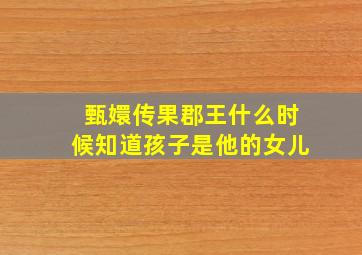 甄嬛传果郡王什么时候知道孩子是他的女儿