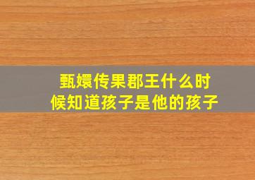 甄嬛传果郡王什么时候知道孩子是他的孩子