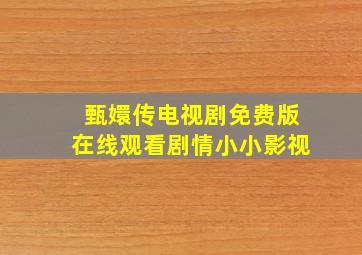 甄嬛传电视剧免费版在线观看剧情小小影视