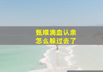 甄嬛滴血认亲怎么躲过去了