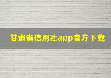 甘肃省信用社app官方下载