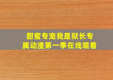 甜蜜专宠我是狱长专属动漫第一季在线观看