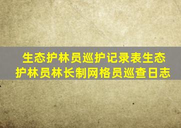 生态护林员巡护记录表生态护林员林长制网格员巡查日志