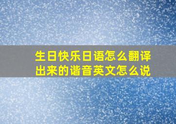 生日快乐日语怎么翻译出来的谐音英文怎么说