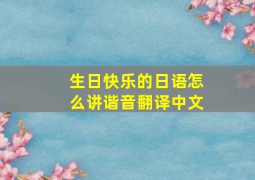 生日快乐的日语怎么讲谐音翻译中文