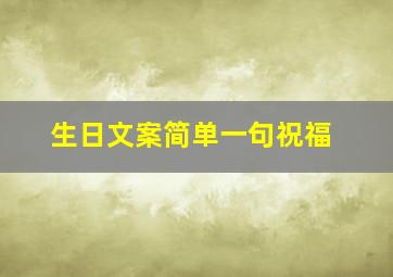 生日文案简单一句祝福