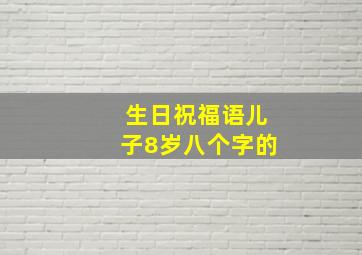 生日祝福语儿子8岁八个字的