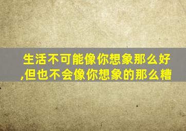 生活不可能像你想象那么好,但也不会像你想象的那么糟