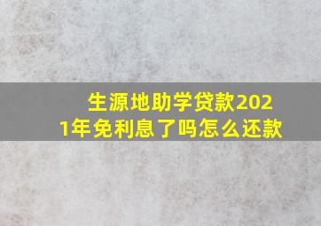 生源地助学贷款2021年免利息了吗怎么还款