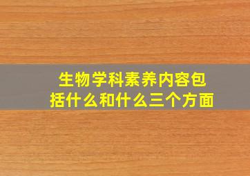 生物学科素养内容包括什么和什么三个方面