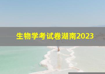 生物学考试卷湖南2023