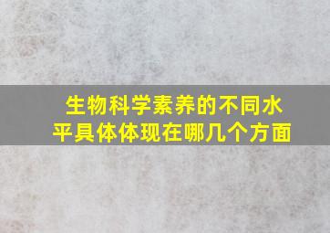 生物科学素养的不同水平具体体现在哪几个方面