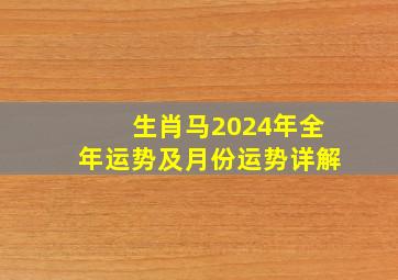 生肖马2024年全年运势及月份运势详解