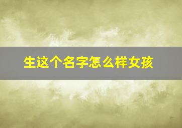 生这个名字怎么样女孩